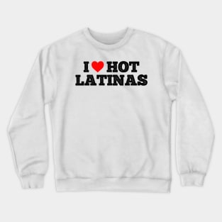 I love hot Latinas Crewneck Sweatshirt